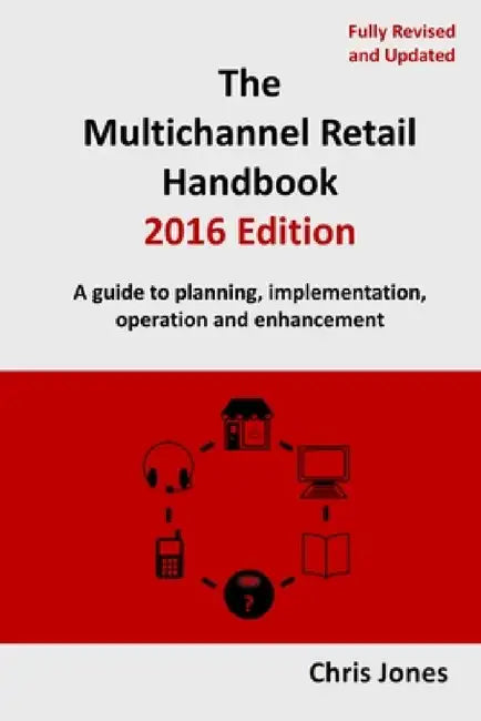 The Multichannel Retail Handbook 2016 Edition by Chris Jones