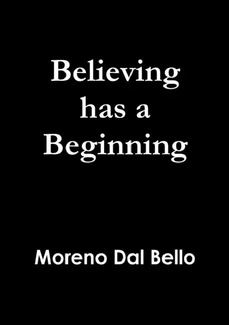 Believing has a Beginning by Moreno Dal Bello