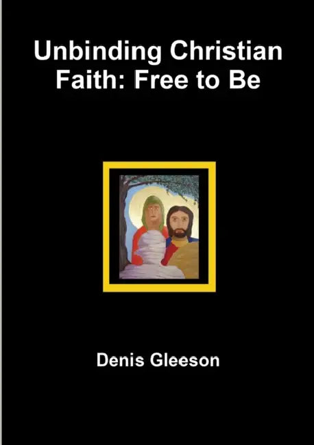 Unbinding Christian Faith: Free to Be by Denis Gleeson