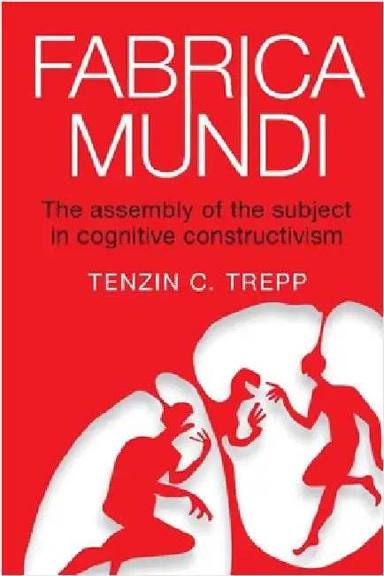 Fabrica Mundi: The assembly of the subject in cognitive constructivism by Trepp, Tenzin