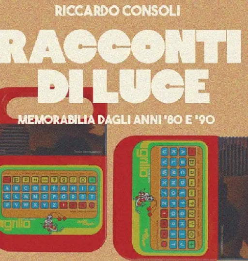 Racconti di Luce: Memorabilia dagli Anni '80 e '90 by Riccardo Consoli, Srishti Punj