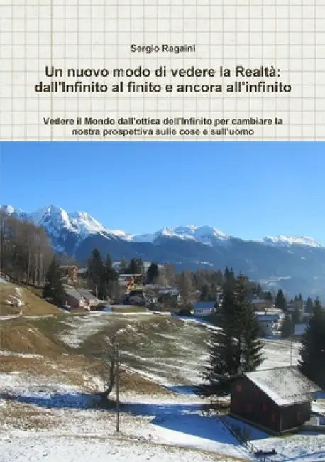 Un nuovo modo di vedere la Realtà: dall'Infinito al finito e ancora all'infinito by Sergio Ragaini