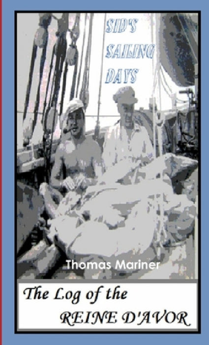 Sid's Sailing Days: The Log of the Reine D'Avor by Thomas Mariner
