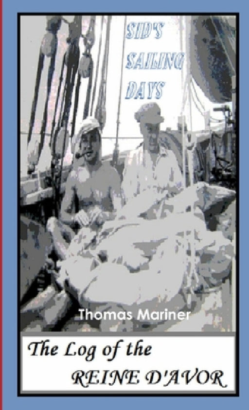 Sid's Sailing Days: The Log of the Reine D'Avor by Thomas Mariner