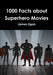 1000 Facts about Superhero Movies by James Egan