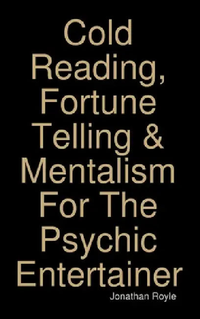 Cold Reading, Fortune Telling & Mentalism For The Psychic Entertainer by Jonathan Royle
