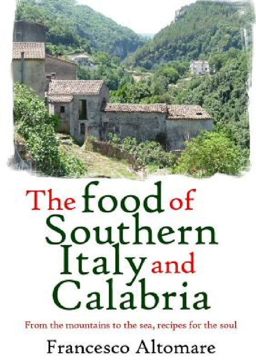 The Food of Southern Italy and Calabria by Francesco Altomare
