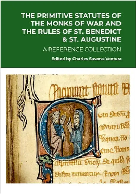 The Primitive Statutes of the Monks of War and the Rules of St. Benedict & St. Augustine: A Reference Collection by Savona-Ventura, Charles