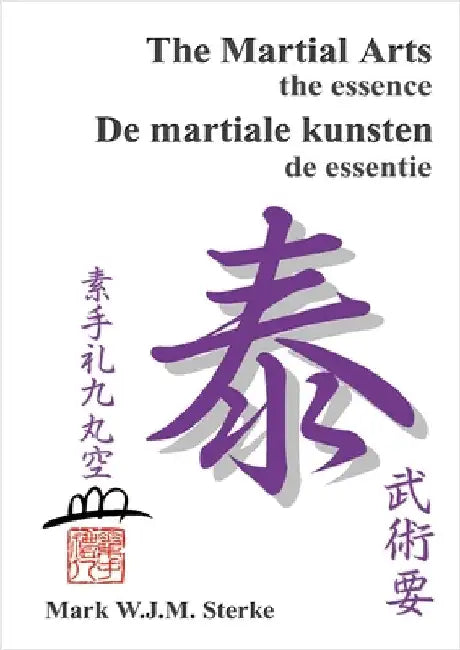 The Martial Arts the essence - De martiale kunsten de essentie by Sterke, Mark W. J. M.