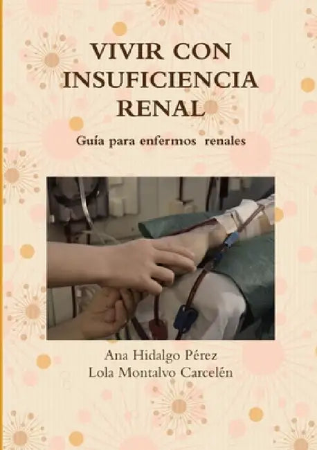 Vivir Con Insuficiencia Renal by Lola Montalvo Carcelén, Ana Hidalgo Pérez