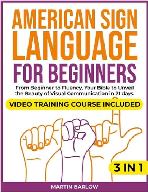 American Sign Language for Beginners: Video Training Course Included. From Beginner to Fluency, Your Bible to Unveil the Beauty of Visual Communicatio by Barlow, Martin