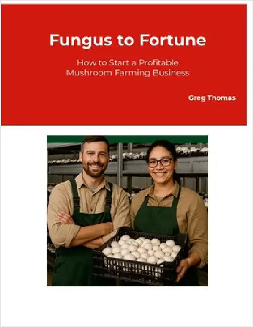 Fungus to Fortune: How to Start a Profitable Mushroom Farming Business by Thomas, Greg