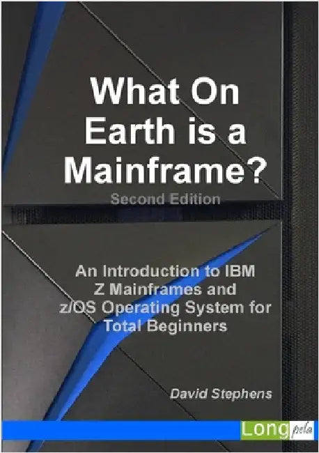 What On Earth is a Mainframe?: An Introduction to IBM Z Mainframes and z/OS Operating System for Total Beginners by Stephens, David