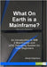 What On Earth is a Mainframe?: An Introduction to IBM Z Mainframes and z/OS Operating System for Total Beginners by Stephens, David