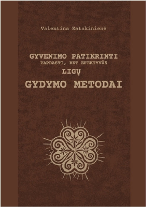 Gyvenimo patikrinti paprasti, bet efektyvūs ligų gydymo metodai by Valentina Katakiniene, Valentina Katakiniene, Eleonora Katakinaite