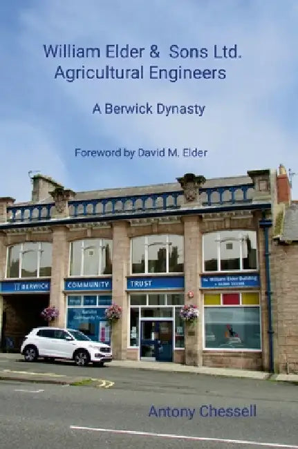 William Elder & Sons Ltd, Agricultural Engineers: A Berwick Dynasty by Antony Chessell