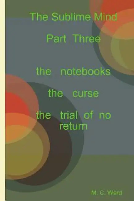 The Sublime Mind Part Three the notebooks by M. C. Ward