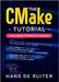 The CMake Tutorial: Learn Modern CMake by Example by de Ruiter, Hans