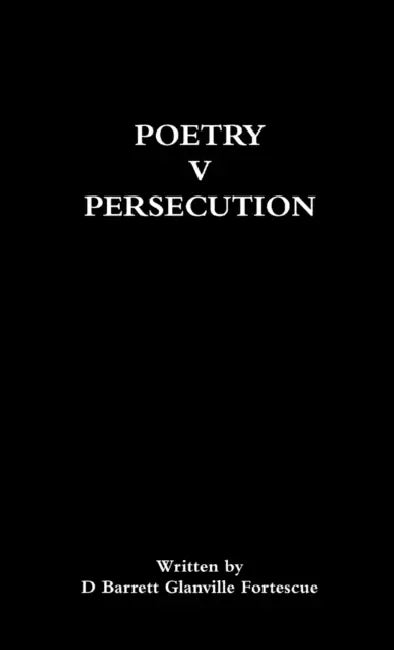 Poetry V Persecution by D. Barrett Glanville Fortescue