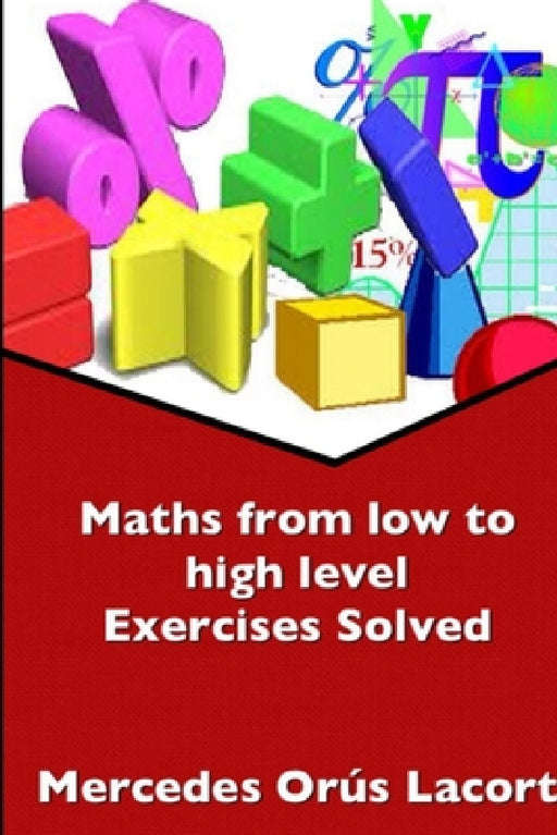 Maths from low to high level Exercises solved by Mercedes Orús Lacort