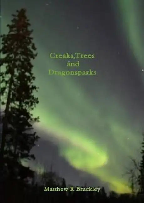 Creaks, Trees and Dragonsparks by Matthew R. Brackley