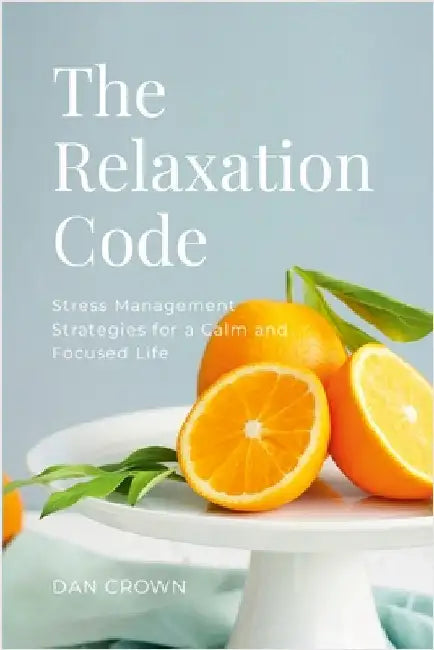 The Relaxation Code: Stress Management Strategies for a Calm and Focused Life by Crown, Dan