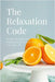 The Relaxation Code: Stress Management Strategies for a Calm and Focused Life by Crown, Dan