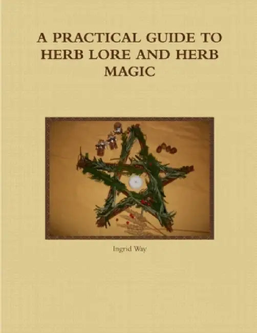 A Practical Guide to Herb Lore and Herb Magic by Ingrid Way