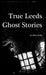 True Leeds Ghost Stories by Chris Wade