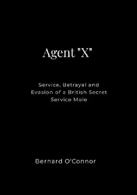 Miss X: Service, Betrayal and Evasion - British Secret Service's Mole by Bernard O'Connor