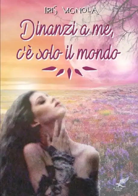 Dinanzi a Me, C'È Solo Il Mondo by Iris Vignola