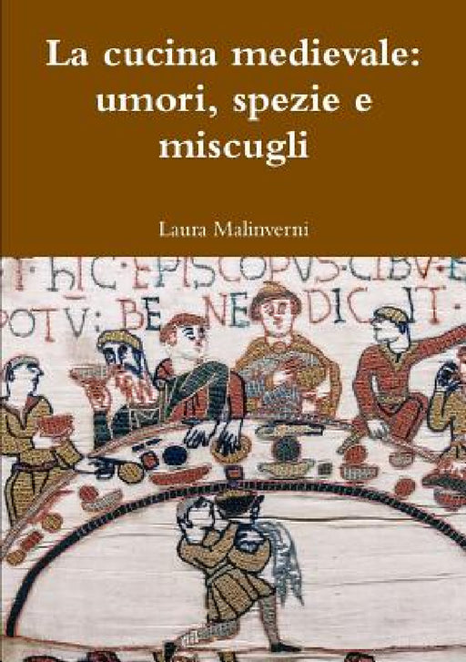 La cucina medievale: umori, spezie e miscugli by Laura Malinverni