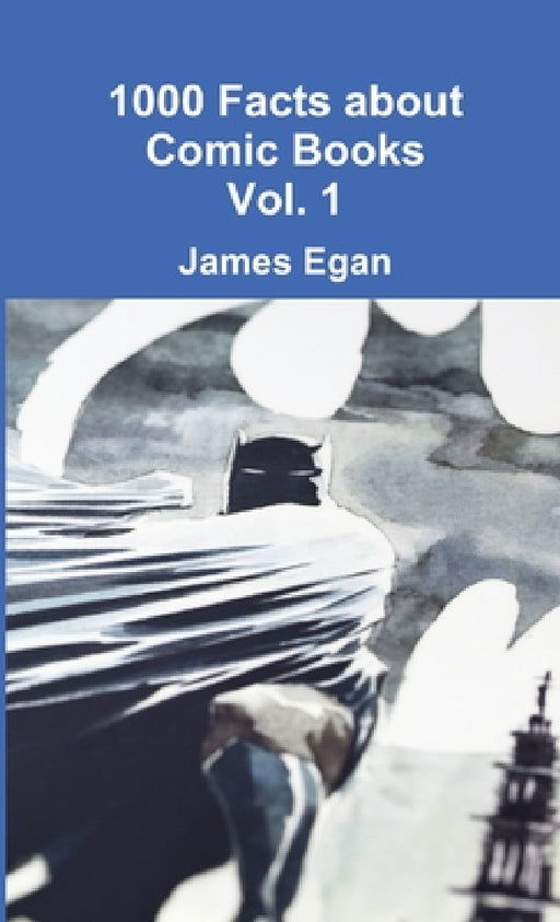 1000 Facts about Comic Books Vol. 1 by James Egan