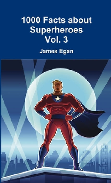 1000 Facts about Superheroes Vol. 3 by James Egan