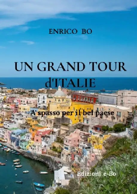 Un Grand Tour d'Italie: A spasso per il bel paese by Enrico Bo