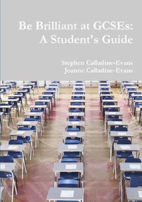 Be Brilliant at GCSEs: A Student's Guide by Stephen Calladine-Evans, Joanne Calladine-Evans