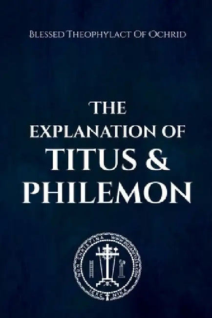 The Explanation of Titus and Philemon by Blessed Theophylact Of Ochrid, Nun Christina