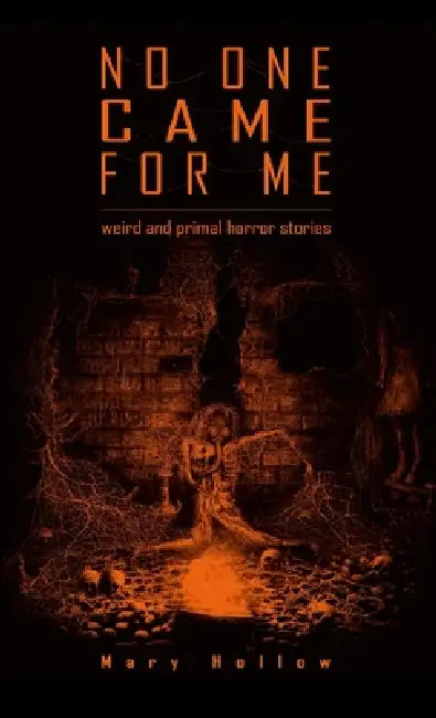 No One Came For Me: Weird and Primal Horror Stories by Mary Hollow
