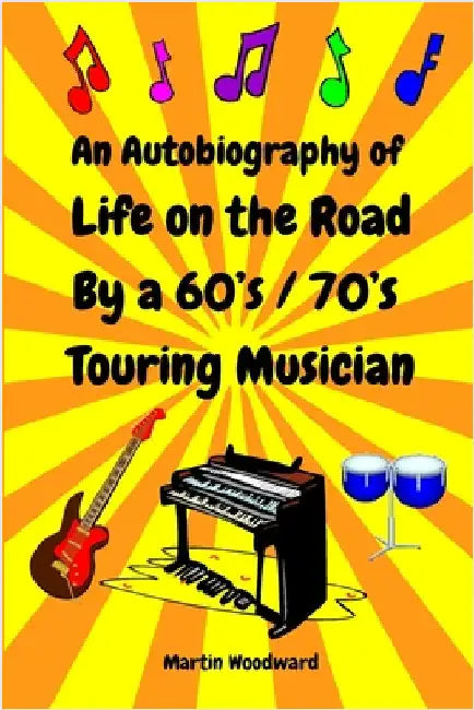 An Autobiography of Life on the Road By a 60's / 70's Touring Musician by Woodward, Martin