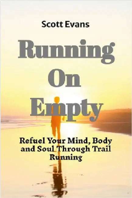 Running on Empty: Refuel Your Mind, Body, and Soul Through Trail Running by Evans, Scott