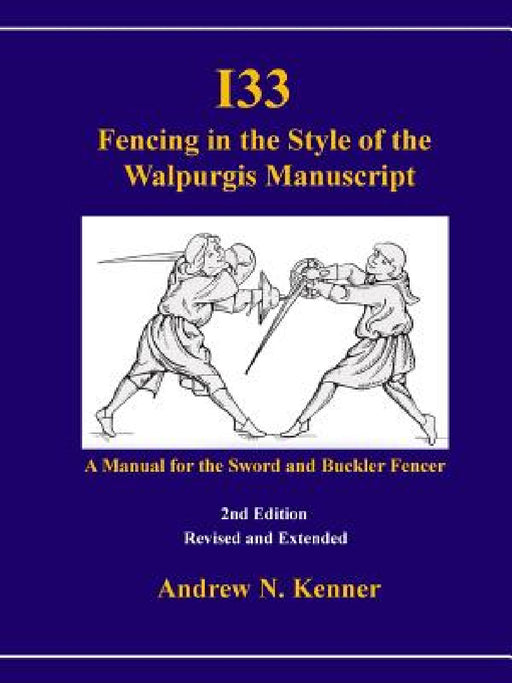 I33 Fencing in the Style of the Walpurgis Manuscript 2nd edition by Andrew Kenner