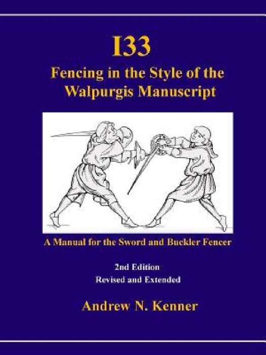 I33 Fencing in the Style of the Walpurgis Manuscript 2nd edition by Andrew Kenner