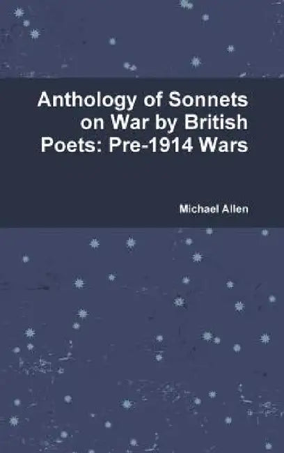 Anthology of Sonnets on War by British Poets: Pre-1914 Wars by Michael Allen