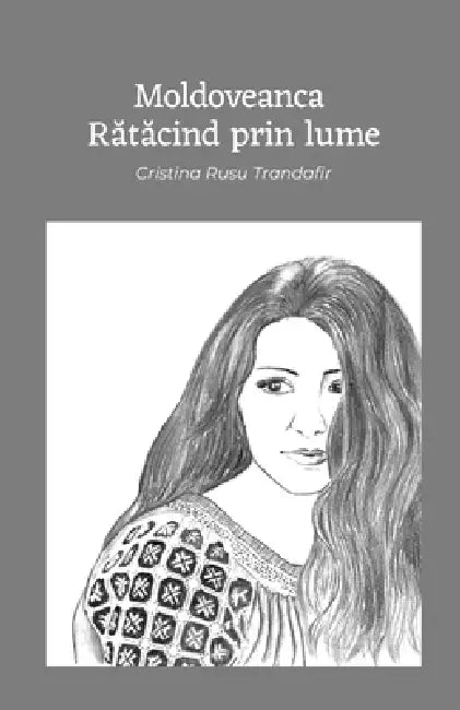 Moldoveanca Rătăcind prin Lume by Cristina Rusu Trandafir