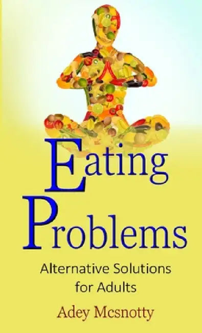 Eating Problems: Alternative Solutions for Adults by Adey McSnotty