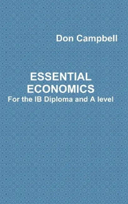 Essential Economics For the IB Diploma and A level by Don Campbell