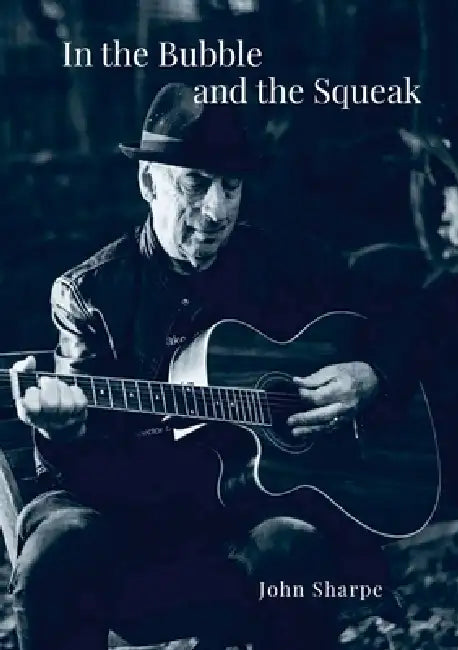 In the Bubble and the Squeak: Poems, Songs and Reflections by John Sharpe