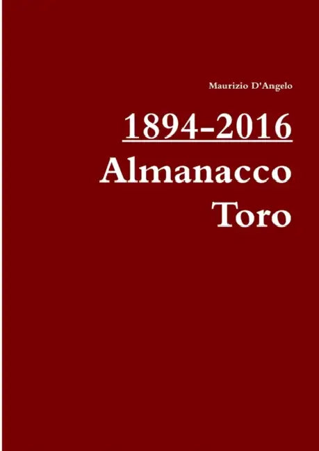 1894-2016 / Almanacco Toro by Maurizio D'Angelo
