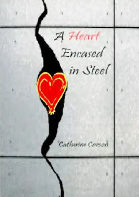 A Heart Encased in Steel by Catherine Carson