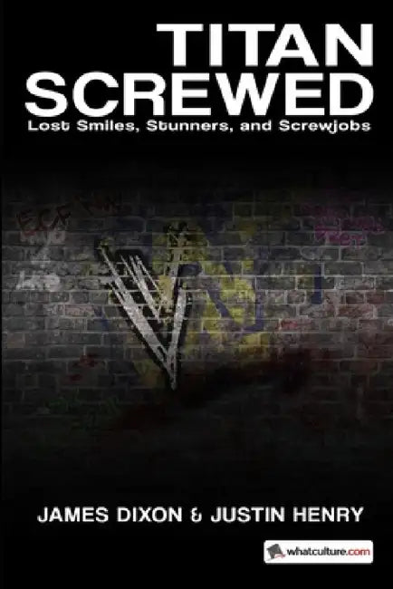 Titan Screwed: Lost Smiles, Stunners, and Screwjobs by James Dixon, Justin Henry, Rd Reynolds